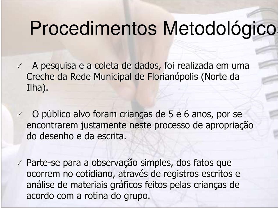 O público p alvo foram crianças as de 5 e 6 anos, por se encontrarem justamente neste processo de apropriação do