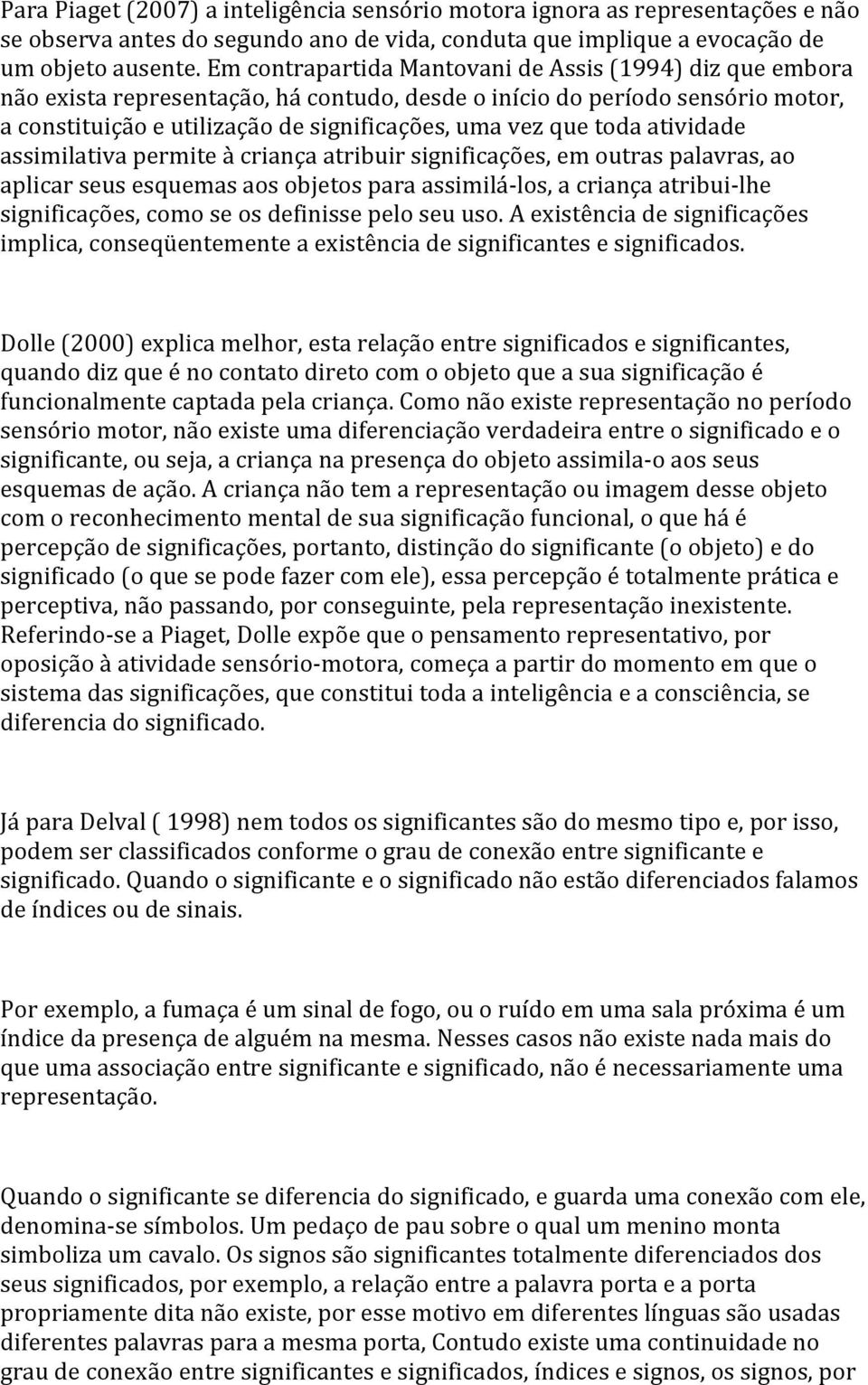 toda atividade assimilativa permite à criança atribuir significações, em outras palavras, ao aplicar seus esquemas aos objetos para assimilá- los, a criança atribui- lhe significações, como se os