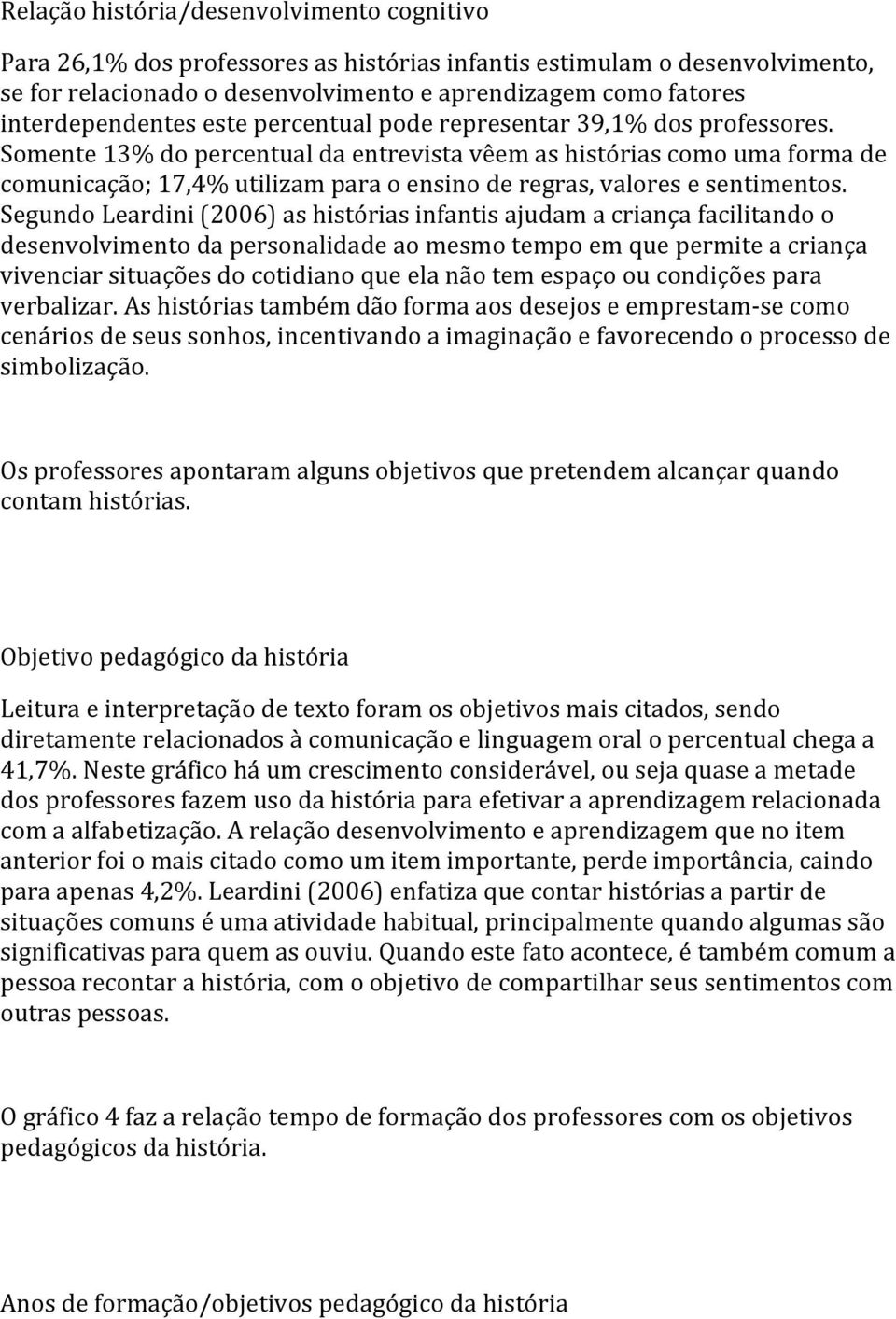 Somente 13% do percentual da entrevista vêem as histórias como uma forma de comunicação; 17,4% utilizam para o ensino de regras, valores e sentimentos.