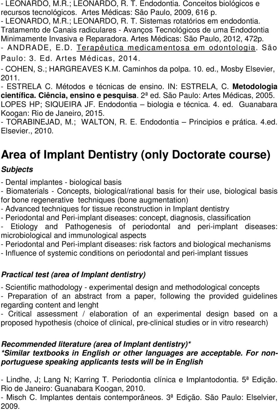 São Paulo: 3. Ed. Artes Médicas, 2014. - COHEN, S.; HARGREAVES K.M. Caminhos da polpa. 10. ed., Mosby Elsevier, 2011. - ESTRELA C. Métodos e técnicas de ensino. IN: ESTRELA, C. Metodologia científica.