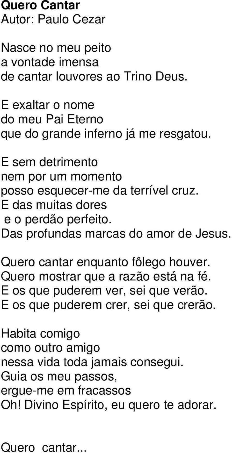 E das muitas dores e o perdão perfeito. Das profundas marcas do amor de Jesus. Quero cantar enquanto fôlego houver. Quero mostrar que a razão está na fé.