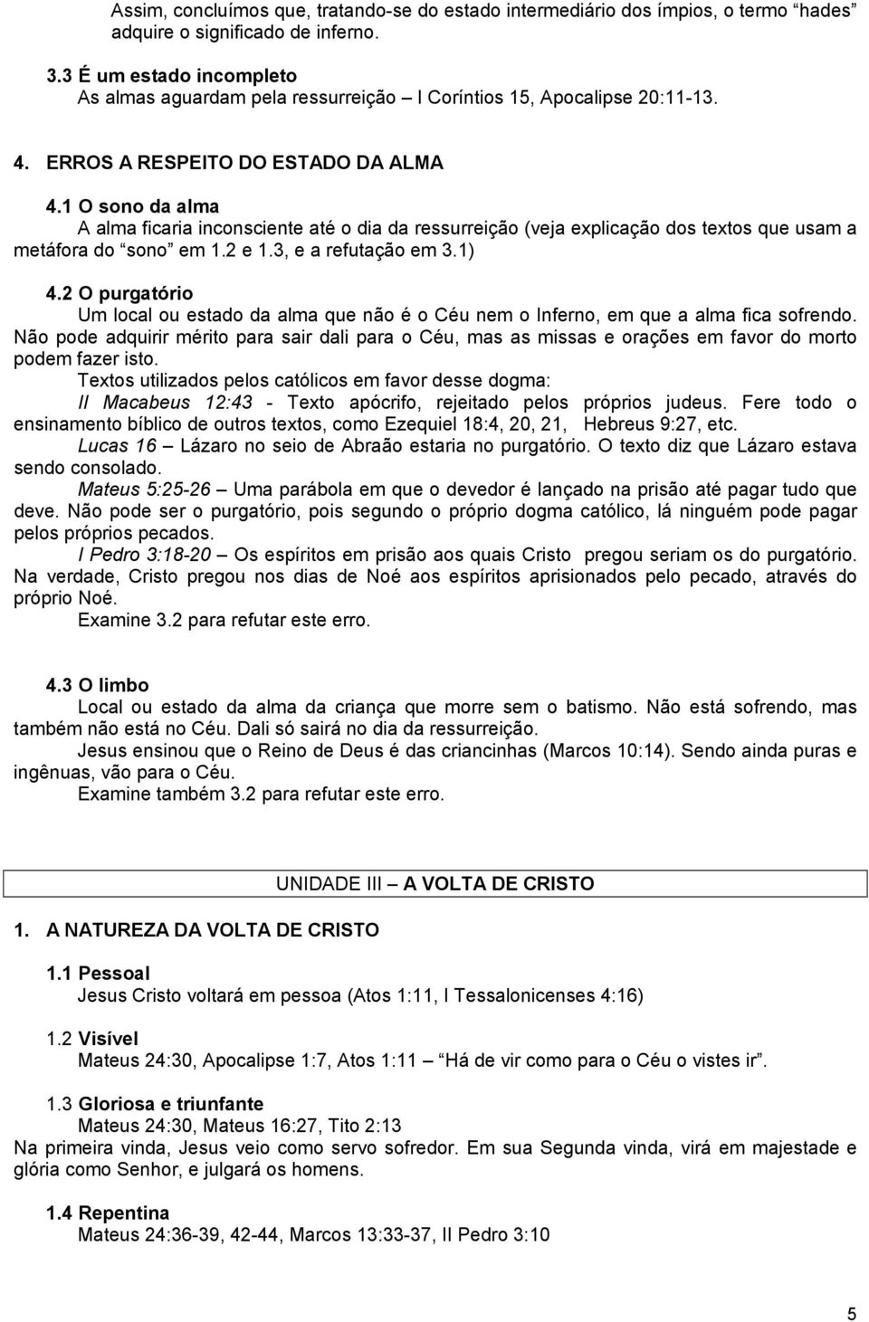 1 O sono da alma A alma ficaria inconsciente até o dia da ressurreição (veja explicação dos textos que usam a metáfora do sono em 1.2 e 1.3, e a refutação em 3.1) 4.