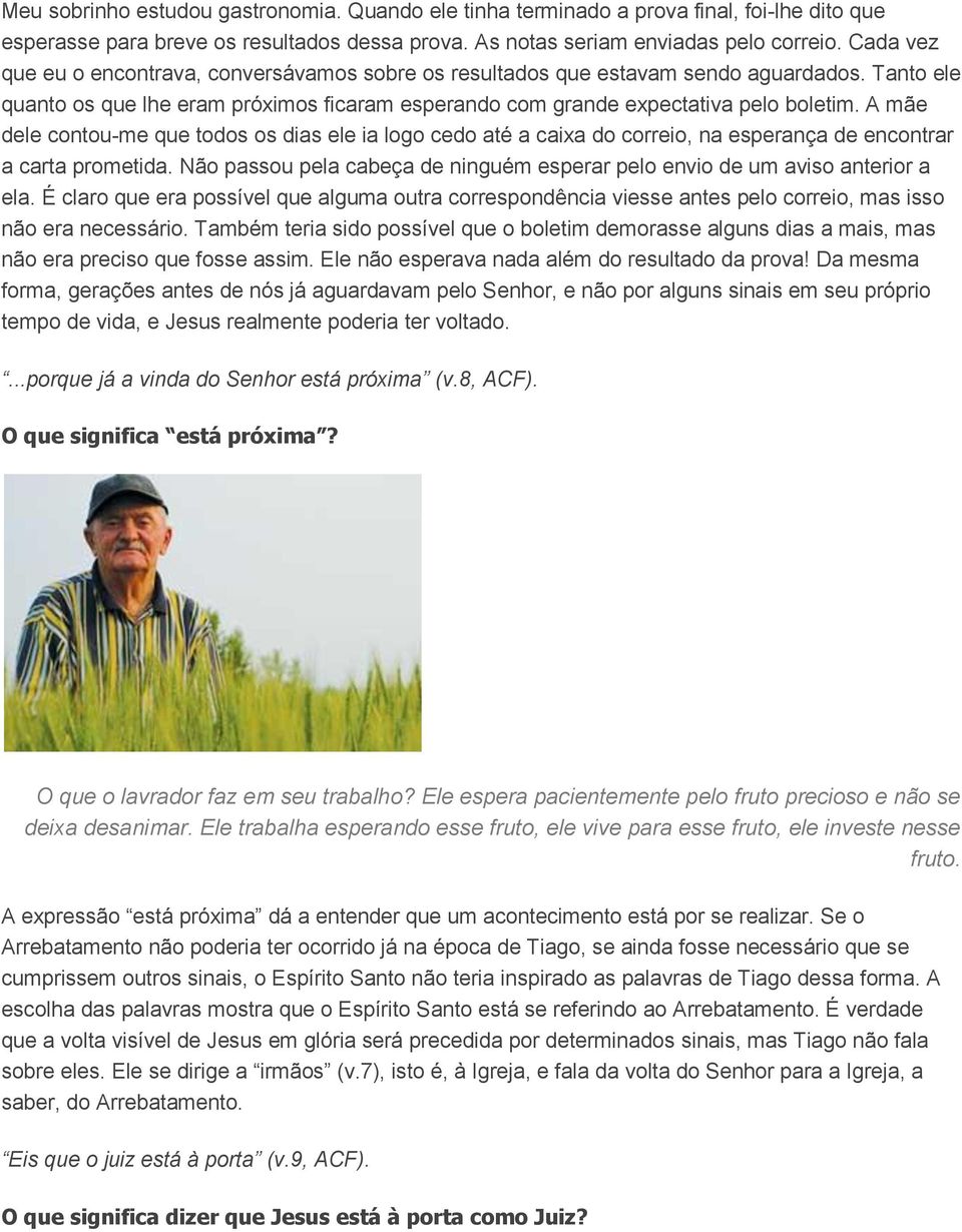 A mãe dele contou-me que todos os dias ele ia logo cedo até a caixa do correio, na esperança de encontrar a carta prometida.