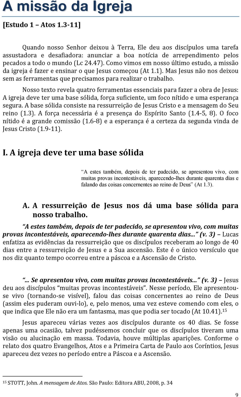 Como vimos em nosso último estudo, a missão da igreja é fazer e ensinar o que Jesus começou (At 1.1). Mas Jesus não nos deixou sem as ferramentas que precisamos para realizar o trabalho.