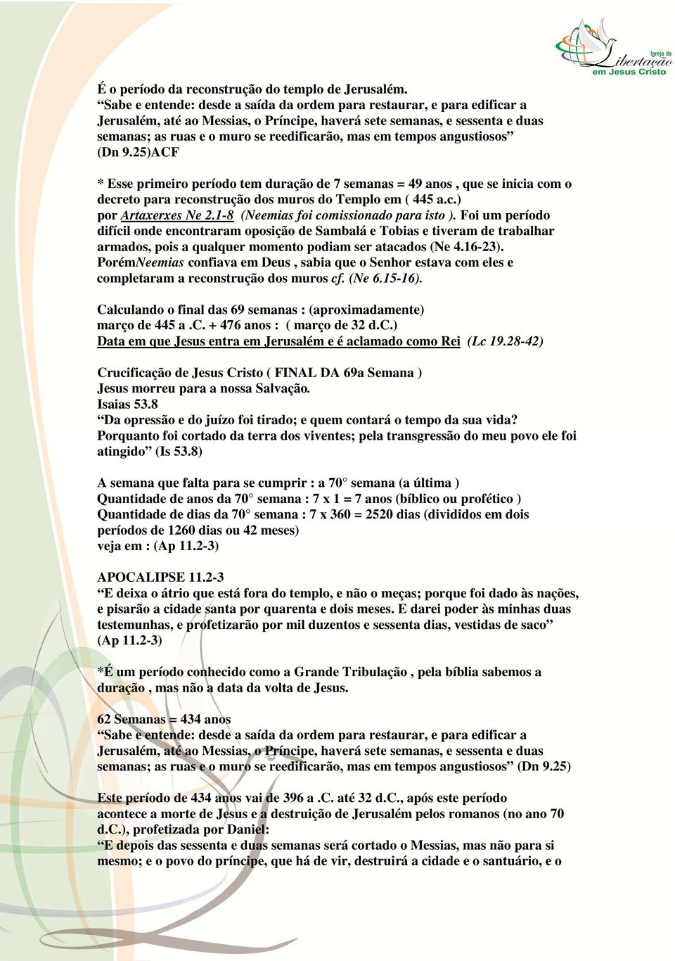 em tempos angustiosos (Dn 9.25)ACF * Esse primeiro período tem duração de 7 semanas = 49 anos, que se inicia com o decreto para reconstrução dos muros do Templo em ( 445 a.c.) por Artaxerxes Ne 2.