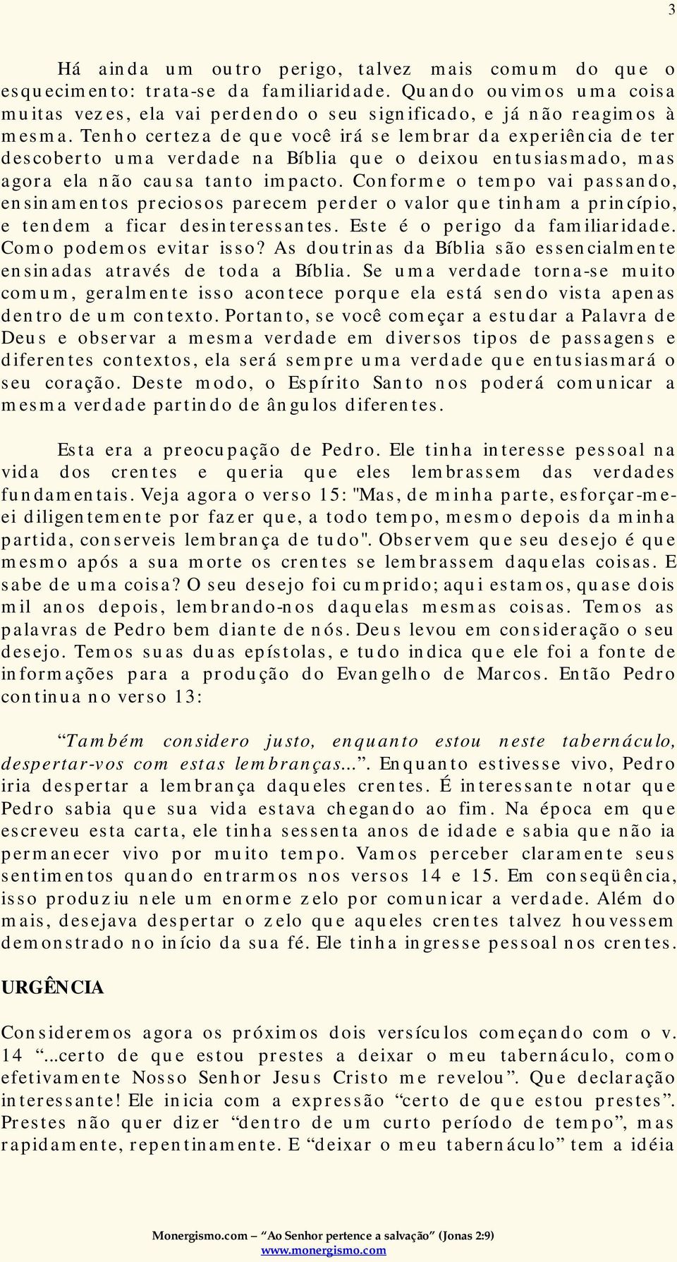 Conforme o tempo vai passando, ensinamentos preciosos parecem perder o valor que tinham a princípio, e tendem a ficar desinteressantes. Este é o perigo da familiaridade. Como podemos evitar isso?