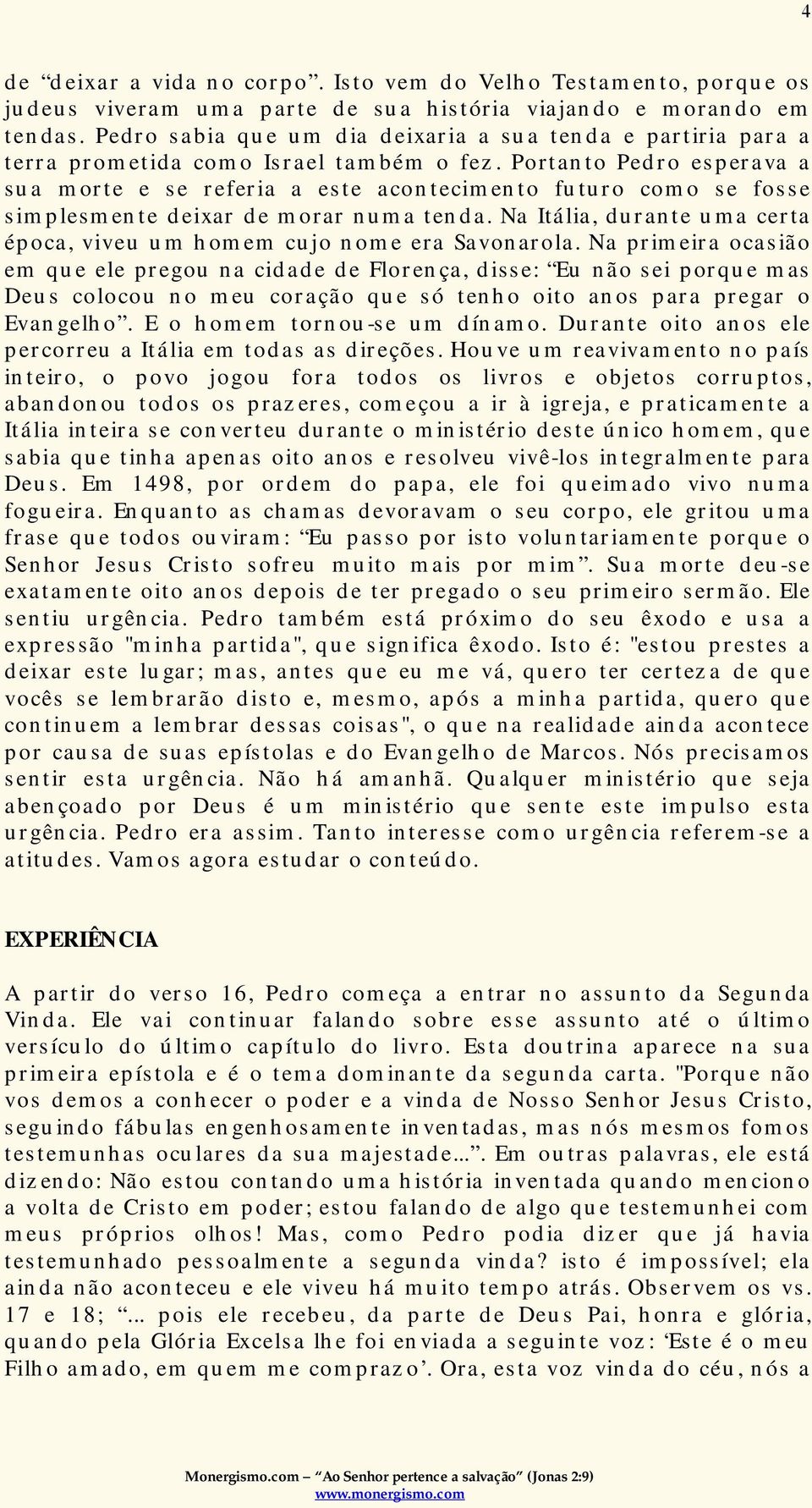 Portanto Pedro esperava a sua morte e se referia a este acontecimento futuro como se fosse simplesmente deixar de morar numa tenda.