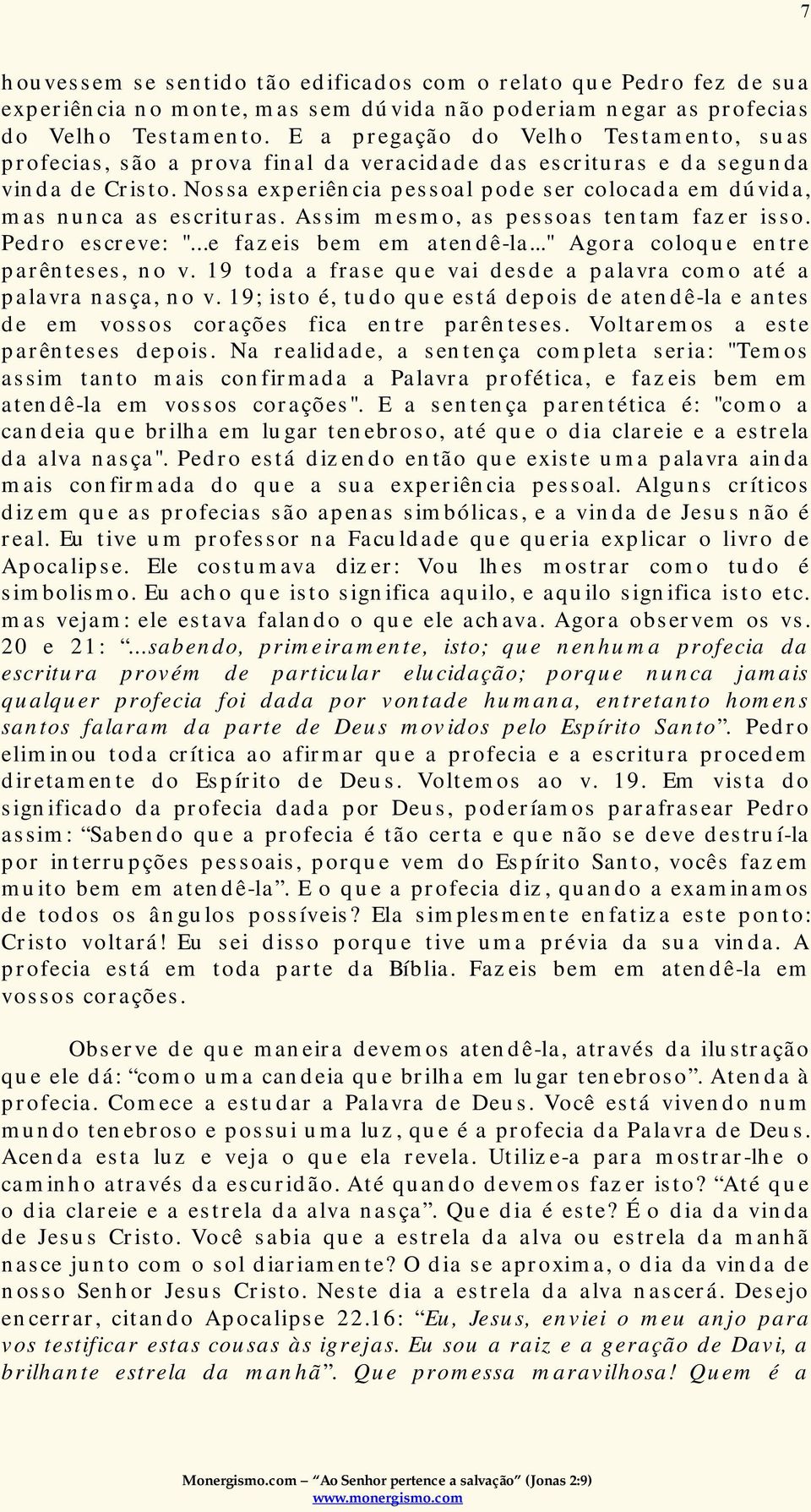 Nossa experiência pessoal pode ser colocada em dúvida, mas nunca as escrituras. Assim mesmo, as pessoas tentam fazer isso. Pedro escreve: "...e fazeis bem em atendê-la.