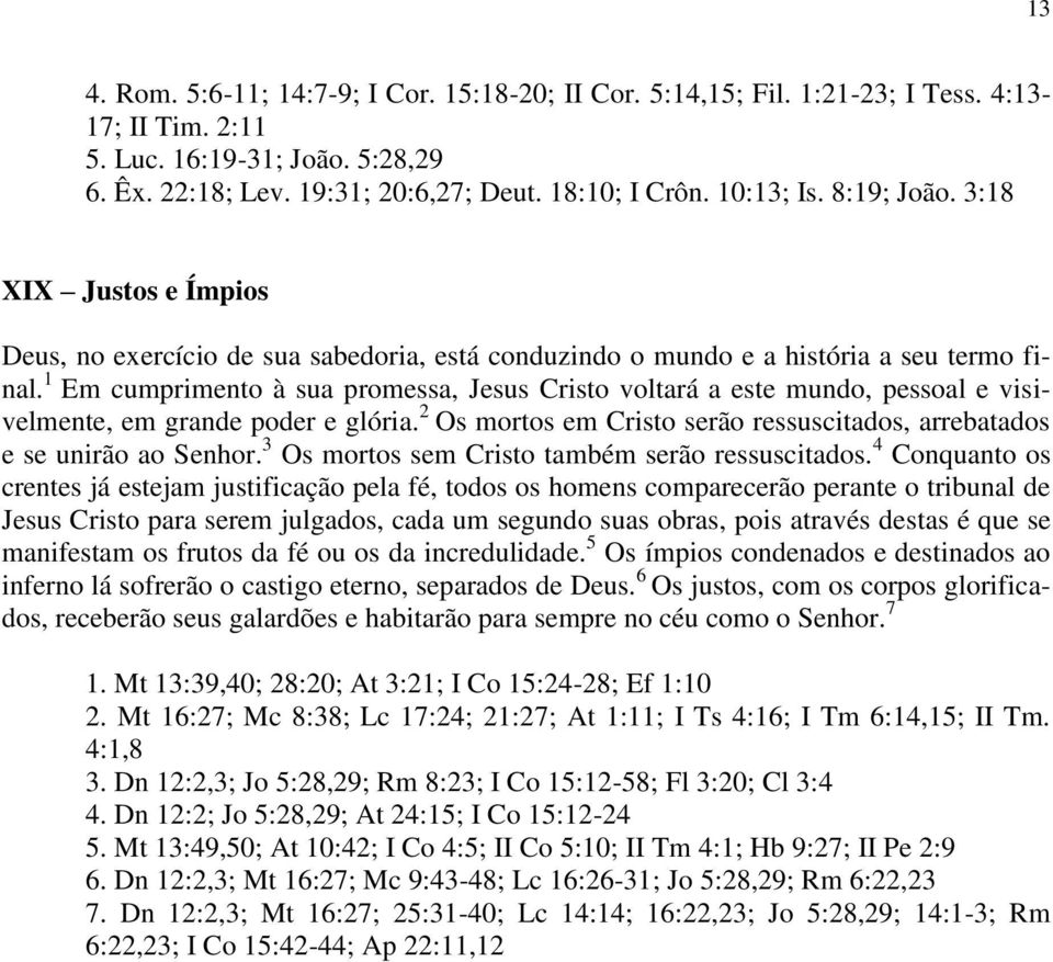 1 Em cumprimento à sua promessa, Jesus Cristo voltará a este mundo, pessoal e visivelmente, em grande poder e glória. 2 Os mortos em Cristo serão ressuscitados, arrebatados e se unirão ao Senhor.