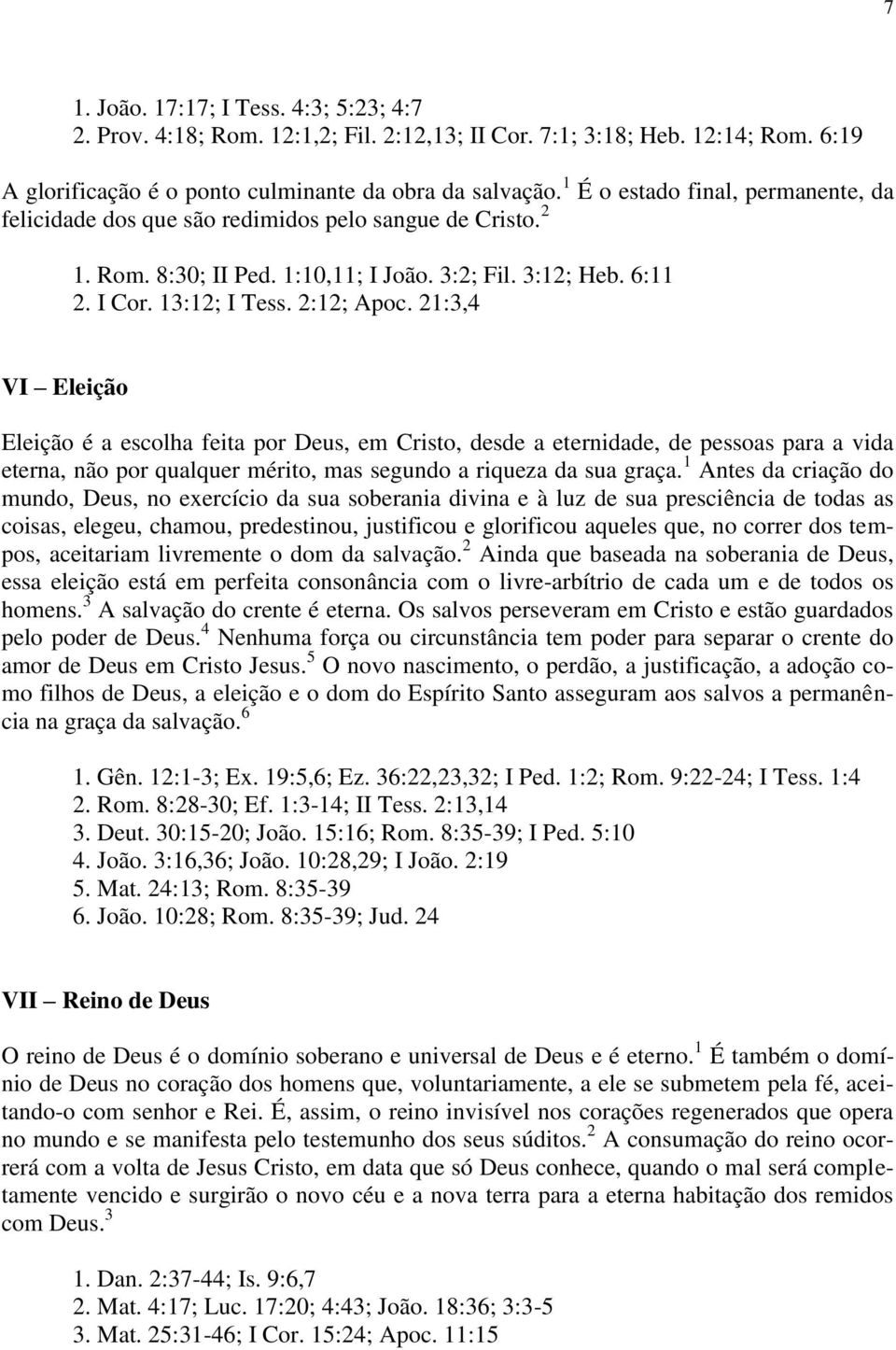 21:3,4 VI Eleição Eleição é a escolha feita por Deus, em Cristo, desde a eternidade, de pessoas para a vida eterna, não por qualquer mérito, mas segundo a riqueza da sua graça.