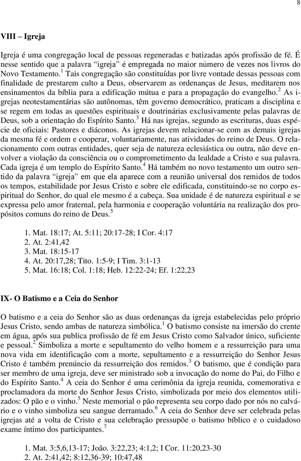 1 Tais congregação são constituídas por livre vontade dessas pessoas com finalidade de prestarem culto a Deus, observarem as ordenanças de Jesus, meditarem nos ensinamentos da bíblia para a