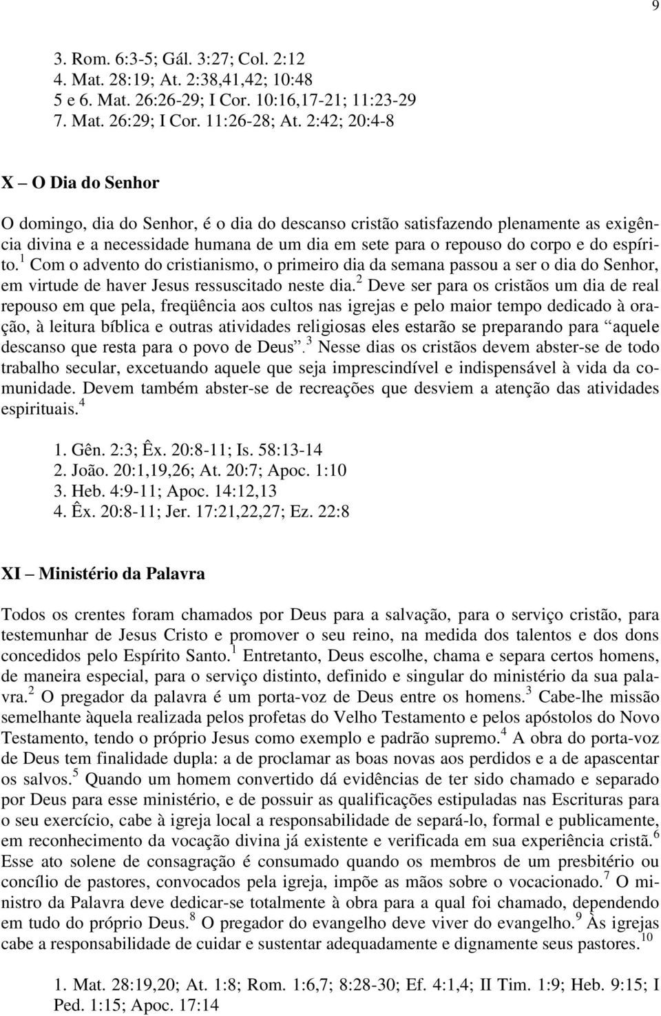 espírito. 1 Com o advento do cristianismo, o primeiro dia da semana passou a ser o dia do Senhor, em virtude de haver Jesus ressuscitado neste dia.