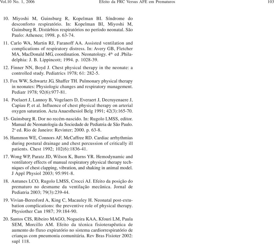 In: Avery GB, Fletcher MA, MacDonald MG, coordination. Neonatology. 4 th. ed.philadelphia: J. B. Lippincott; 1994. p. 1028-39. 12. Finner NN, Boyd J.