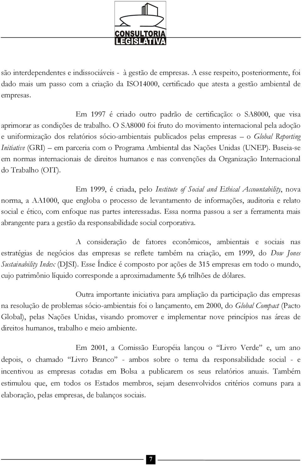 O SA8000 foi fruto do movimento internacional pela adoção e uniformização dos relatórios sócio-ambientais publicados pelas empresas o Global Reporting Initiative (GRI) em parceria com o Programa