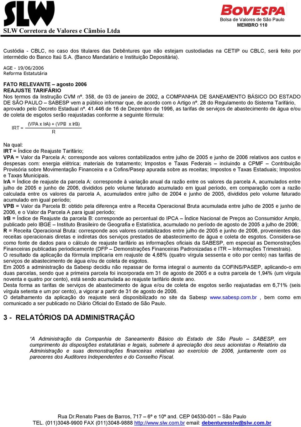 358, de 03 de janeiro de 2002, a COMPANHIA DE SANEAMENTO BÁSICO DO ESTADO DE SÃO PAULO SABESP vem a público informar que, de acordo com o Artigo nº.