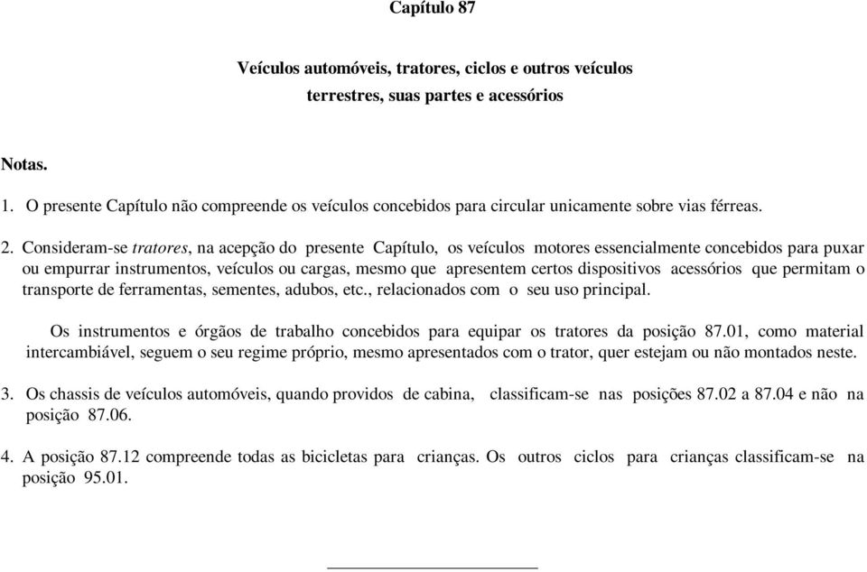 Consideram-se tratores, na acepção do presente Capítulo, os veículos motores essencialmente concebidos para puxar ou empurrar instrumentos, veículos ou cargas, mesmo que apresentem certos