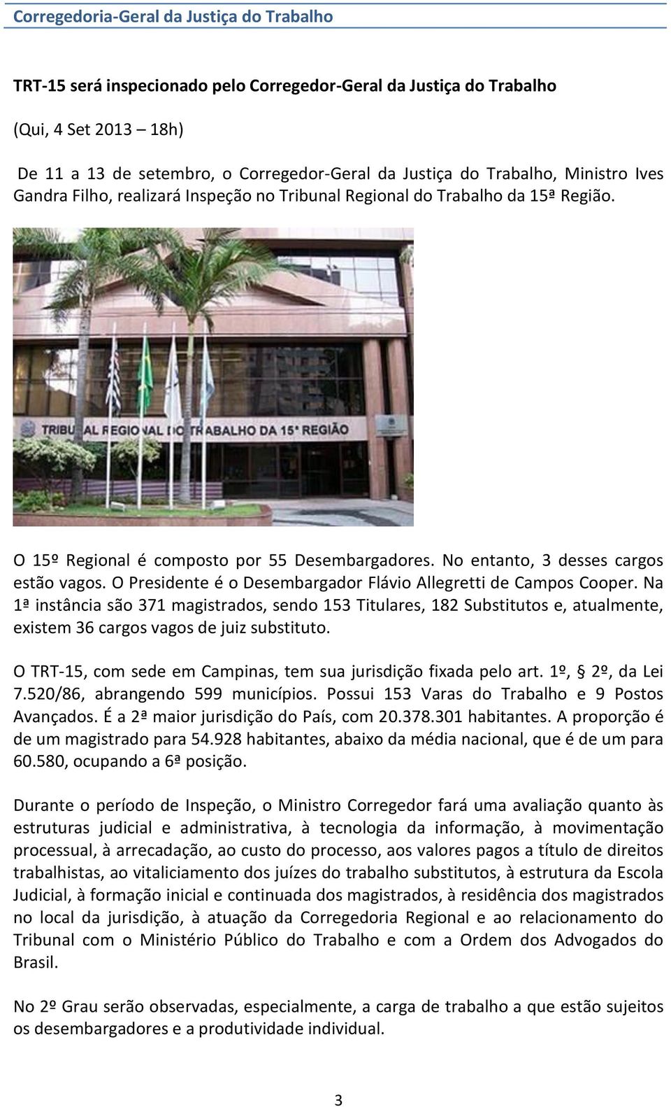 O Presidente é o Desembargador Flávio Allegretti de Campos Cooper. Na 1ª instância são 371 magistrados, sendo 153 Titulares, 182 Substitutos e, atualmente, existem 36 cargos vagos de juiz substituto.