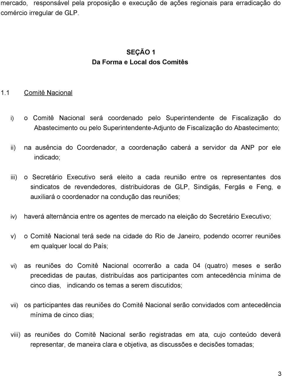 Coordenador, a coordenação caberá a servidor da ANP por ele indicado; o Secretário Executivo será eleito a cada reunião entre os representantes dos sindicatos de revendedores, distribuidoras de GLP,