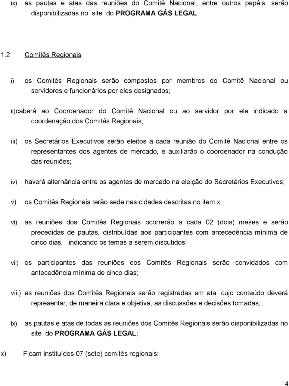 por ele indicado a coordenação dos Comitês Regionais; os Secretários Executivos serão eleitos a cada reunião do Comitê Nacional entre os representantes dos agentes de mercado, e auxiliarão o