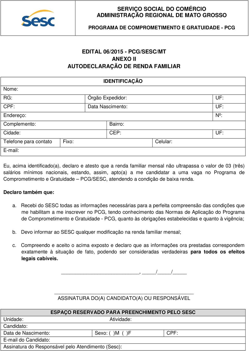 apto(a) a me candidatar a uma vaga no Programa de Comprometimento e Gratuidade PCG/SESC, atendendo a condição de baixa renda. Declaro também que: a.