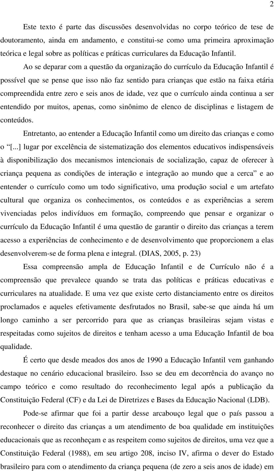 Ao se deparar com a questão da organização do currículo da Educação Infantil é possível que se pense que isso não faz sentido para crianças que estão na faixa etária compreendida entre zero e seis