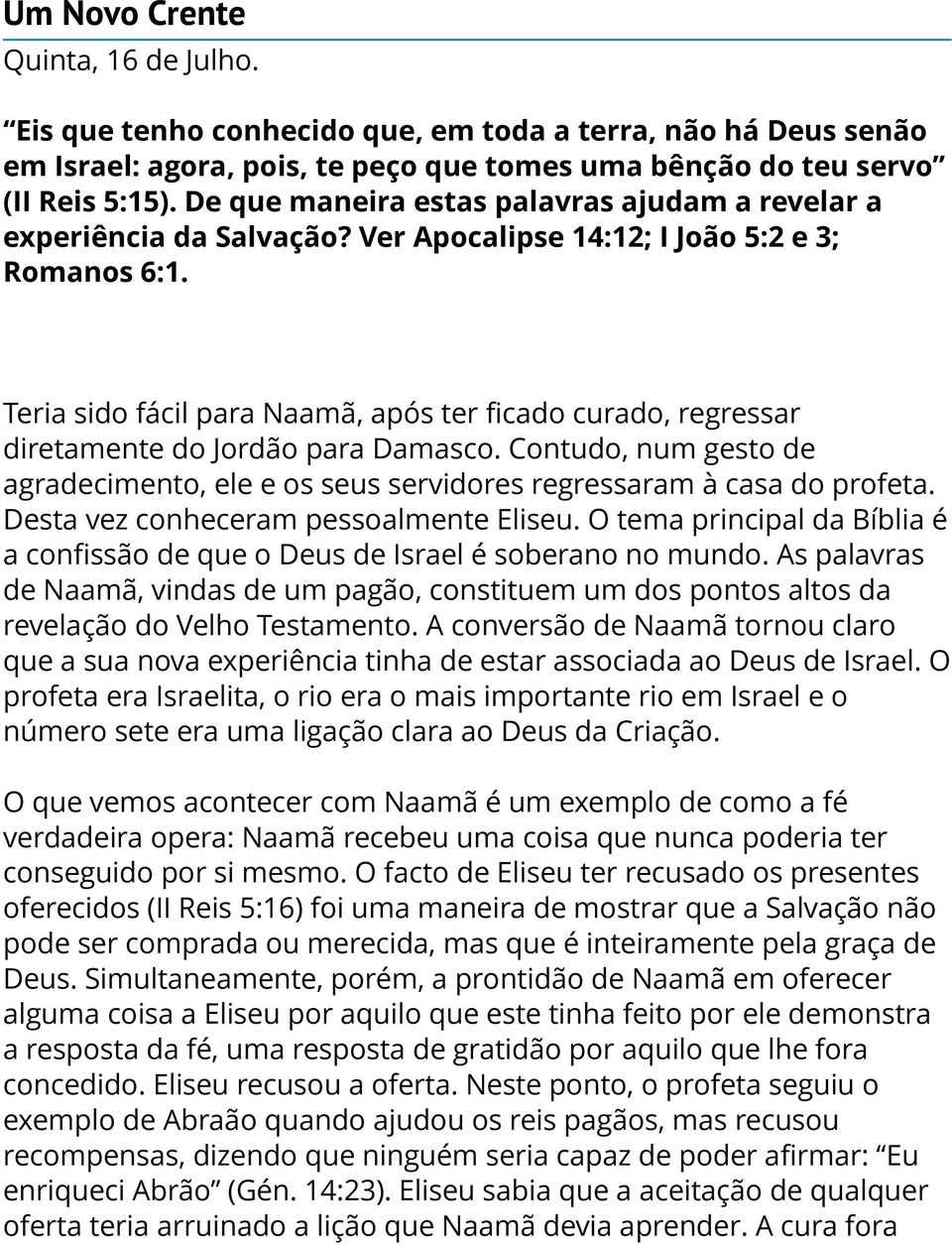 Teria sido fácil para Naamã, após ter ficado curado, regressar diretamente do Jordão para Damasco. Contudo, num gesto de agradecimento, ele e os seus servidores regressaram à casa do profeta.