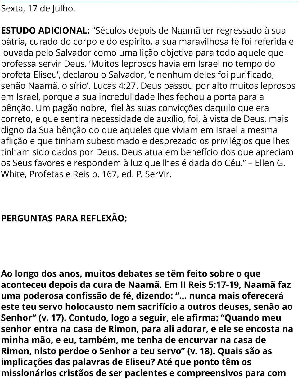 aquele que professa servir Deus. Muitos leprosos havia em Israel no tempo do profeta Eliseu, declarou o Salvador, e nenhum deles foi purificado, senão Naamã, o sírio. Lucas 4:27.