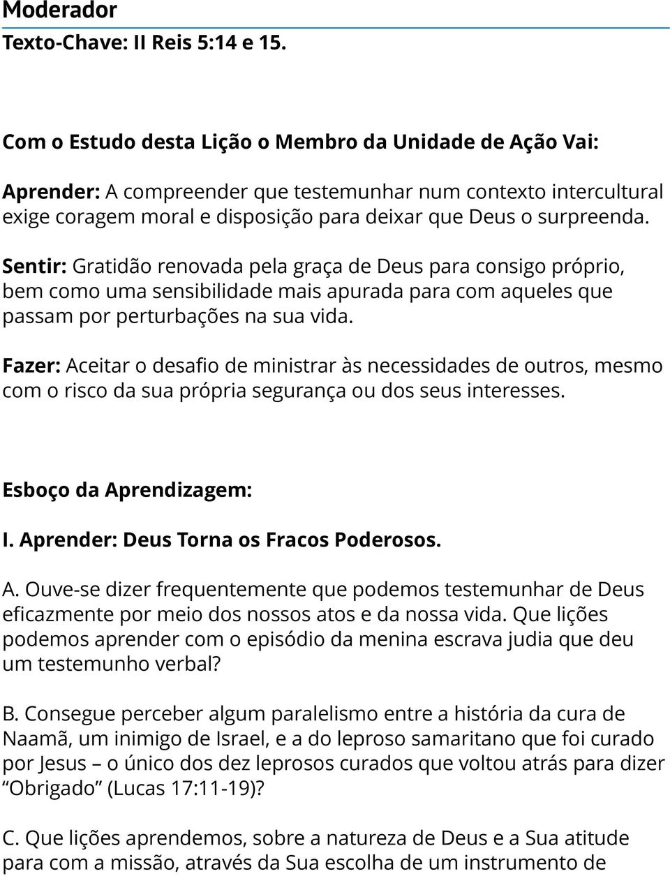 Sentir: Gratidão renovada pela graça de Deus para consigo próprio, bem como uma sensibilidade mais apurada para com aqueles que passam por perturbações na sua vida.