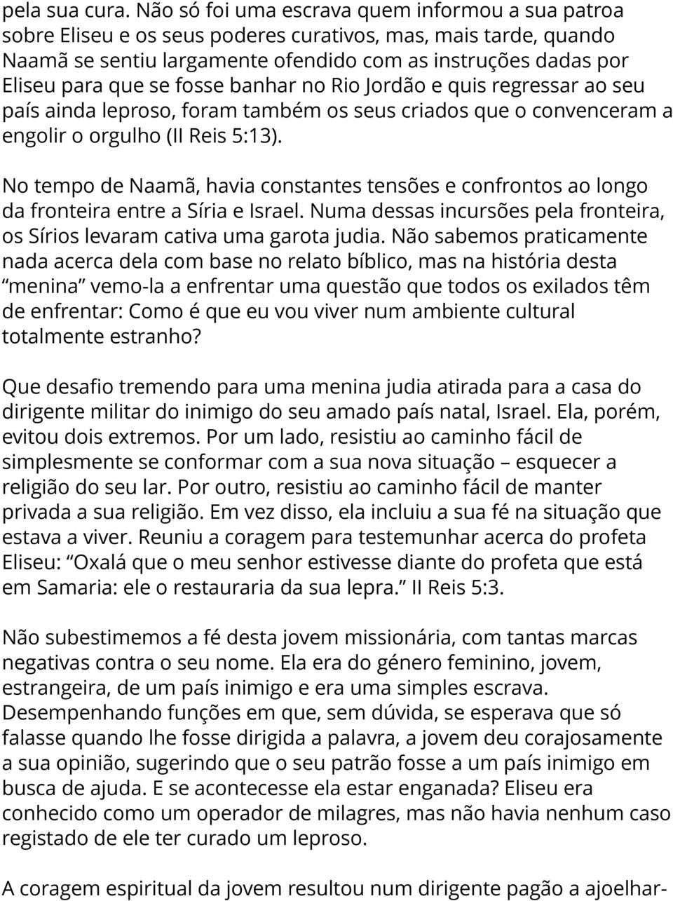 fosse banhar no Rio Jordão e quis regressar ao seu país ainda leproso, foram também os seus criados que o convenceram a engolir o orgulho (II Reis 5:13).