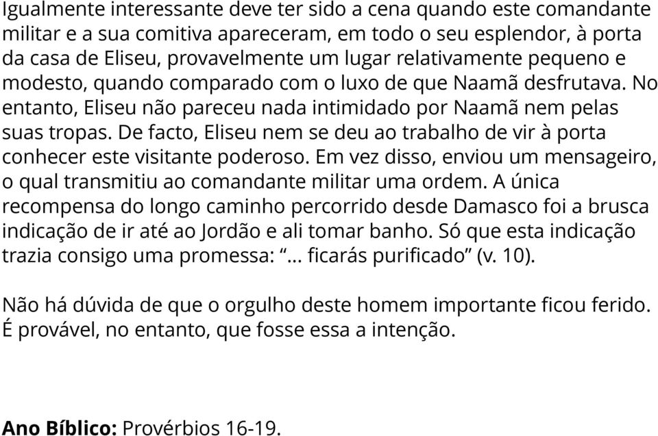 De facto, Eliseu nem se deu ao trabalho de vir à porta conhecer este visitante poderoso. Em vez disso, enviou um mensageiro, o qual transmitiu ao comandante militar uma ordem.