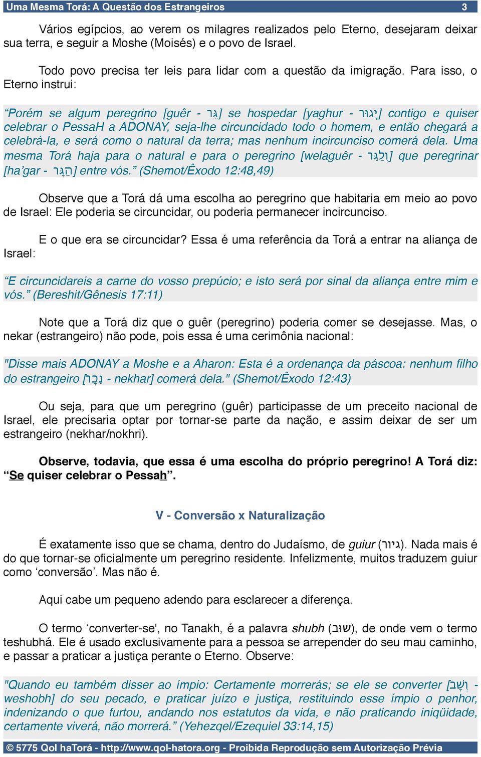 Para isso, o Eterno instrui: Porém se algum peregrino [guêr - [ ג ר se hospedar [yaghur - [י ג ור contigo e quiser celebrar o PessaH a ADONAY, seja-lhe circuncidado todo o homem, e então chegará a