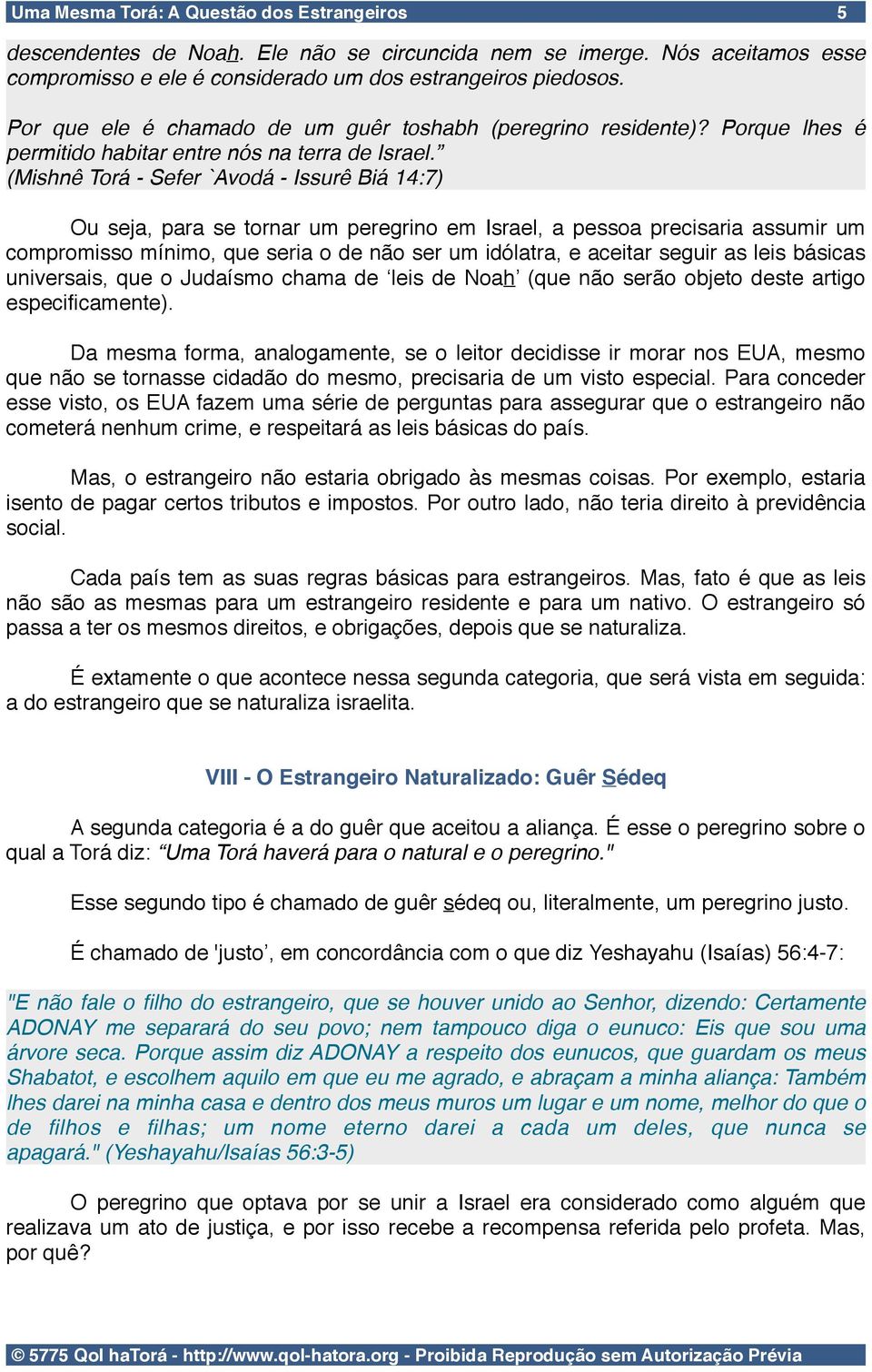 (Mishnê Torá - Sefer `Avodá - Issurê Biá 14:7) Ou seja, para se tornar um peregrino em Israel, a pessoa precisaria assumir um compromisso mínimo, que seria o de não ser um idólatra, e aceitar seguir