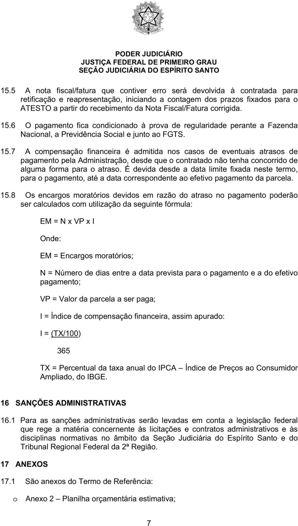 6 O pagamento fica condicionado à prova de regularidade perante a Fazenda Nacional, a Previdência Social e junto ao FGTS. 15.