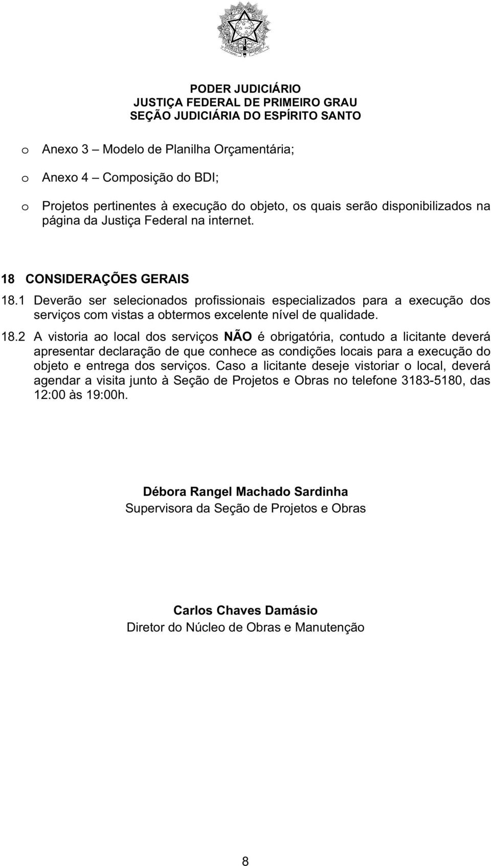 1 Deverão ser selecionados profissionais especializados para a execução dos serviços com vistas a obtermos excelente nível de qualidade. 18.