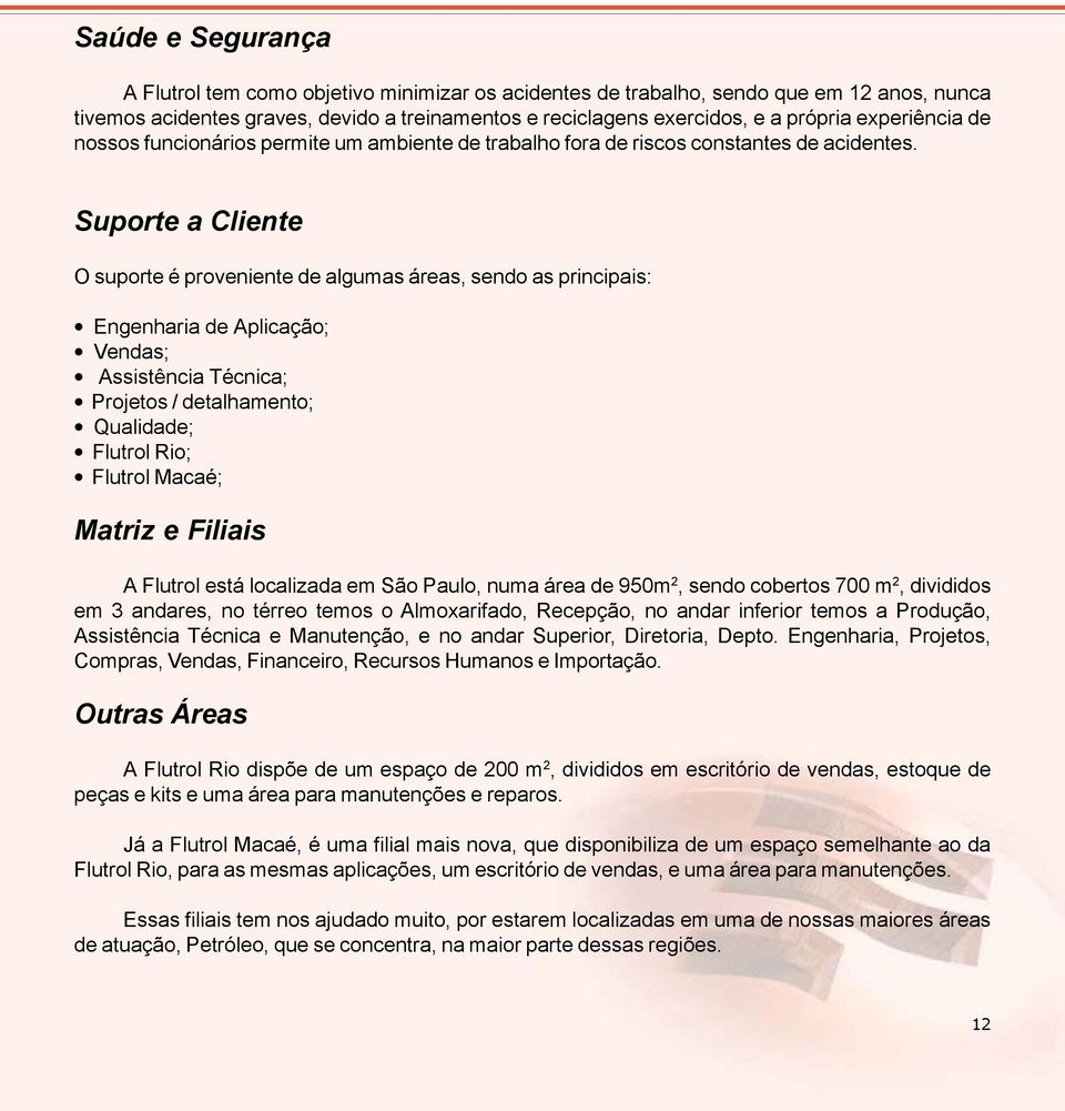 Suporte a Cliente O suporte é proveniente de algumas áreas, sendo as principais: Engenharia de Aplicação; Vendas; Assistência Técnica; Projetos / detalhamento; Qualidade; Flutrol Rio; Flutrol Macaé;