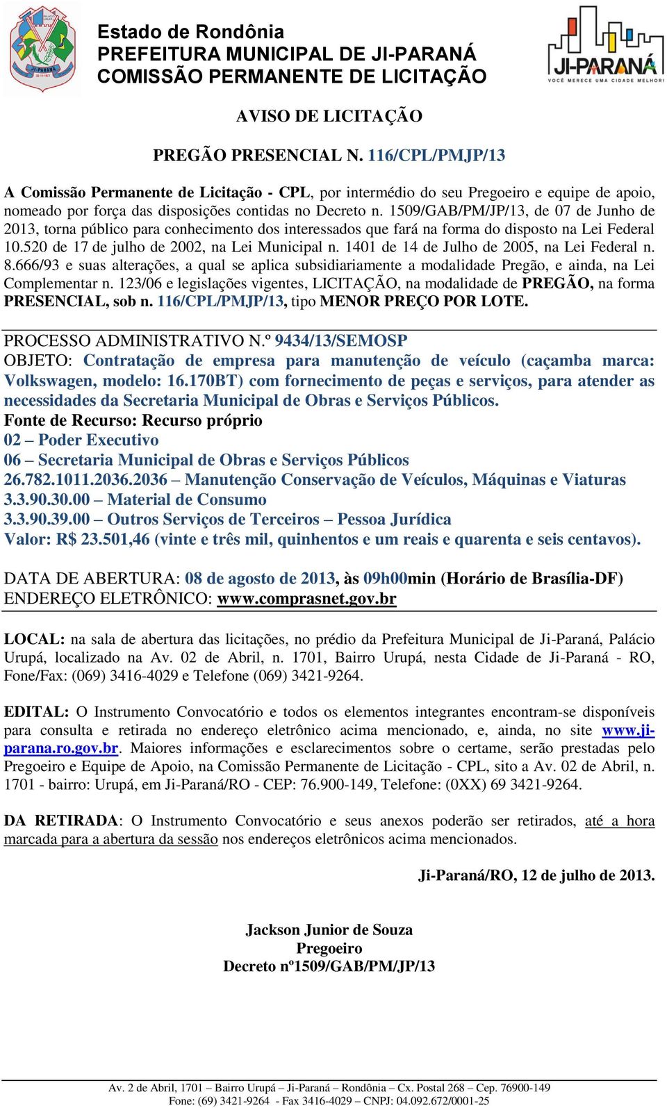 1509/GAB/PM/JP/13, de 07 de Junho de 2013, torna público para conhecimento dos interessados que fará na forma do disposto na Lei Federal 10.520 de 17 de julho de 2002, na Lei Municipal n.