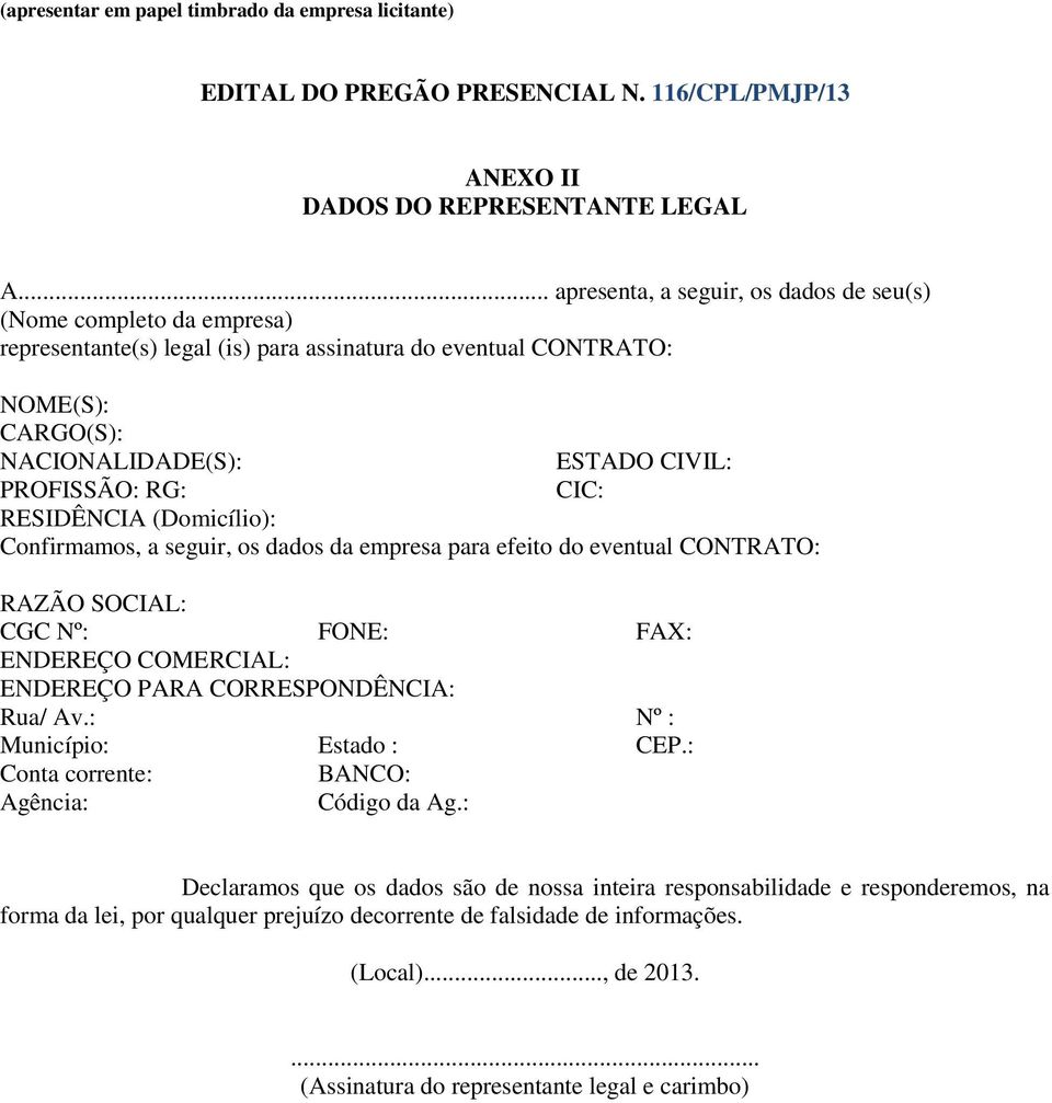 RG: CIC: RESIDÊNCIA (Domicílio): Confirmamos, a seguir, os dados da empresa para efeito do eventual CONTRATO: RAZÃO SOCIAL: CGC Nº: FONE: FAX: ENDEREÇO COMERCIAL: ENDEREÇO PARA CORRESPONDÊNCIA: Rua/