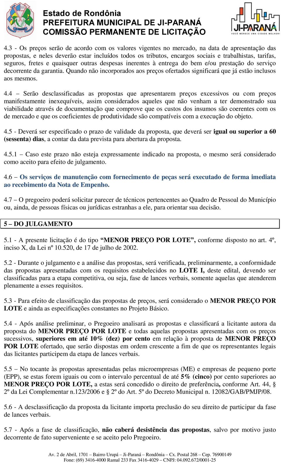 seguros, fretes e quaisquer outras despesas inerentes à entrega do bem e/ou prestação do serviço decorrente da garantia.