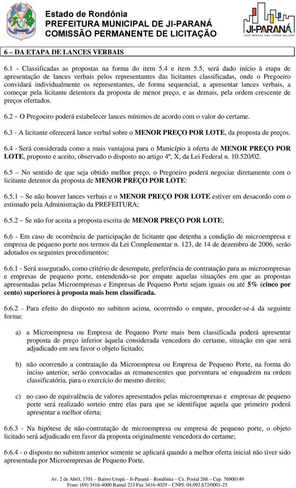 apresentar lances verbais, a começar pela licitante detentora da proposta de menor preço, e as demais, pela ordem crescente de preços ofertados. 6.