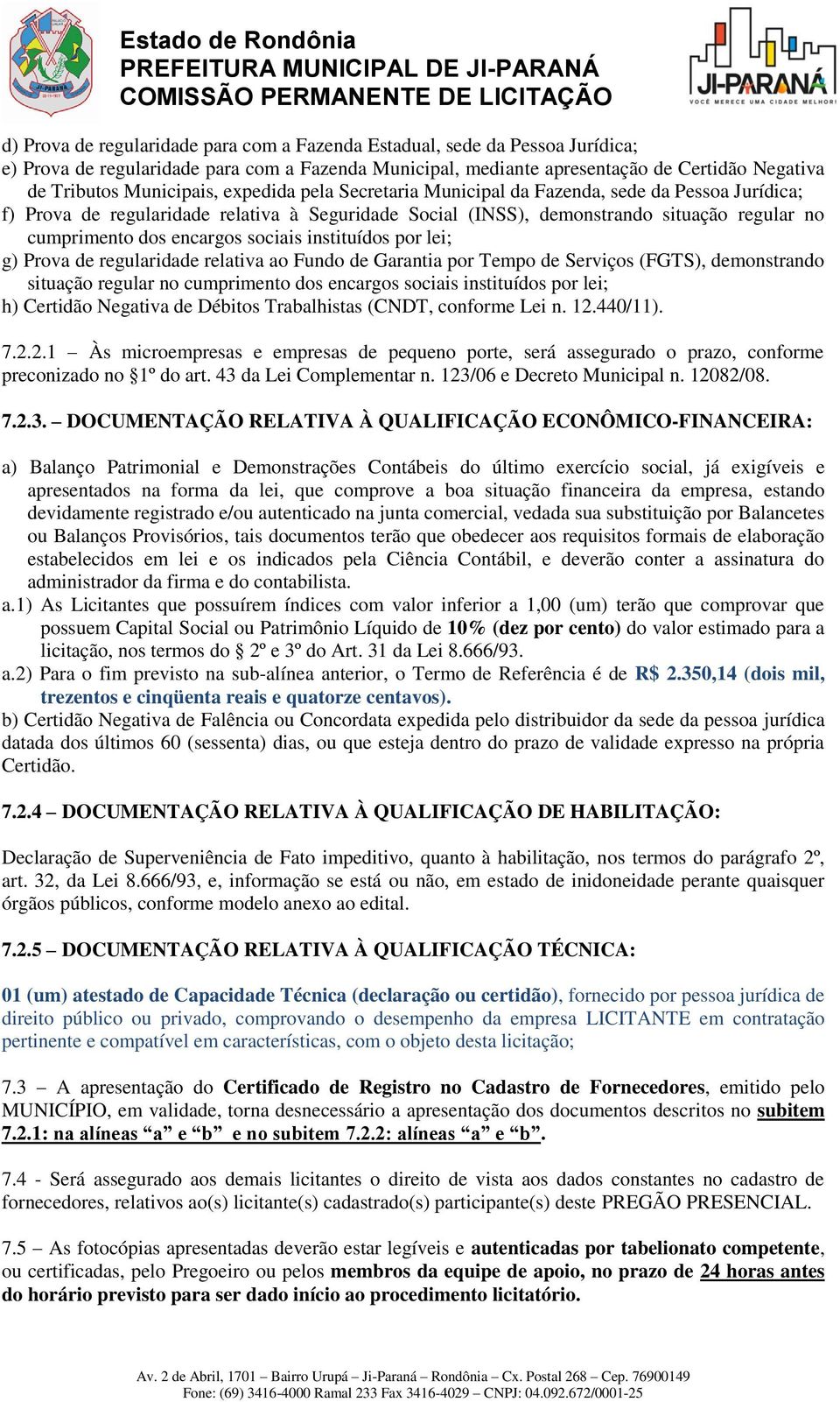 dos encargos sociais instituídos por lei; g) Prova de regularidade relativa ao Fundo de Garantia por Tempo de Serviços (FGTS), demonstrando situação regular no cumprimento dos encargos sociais