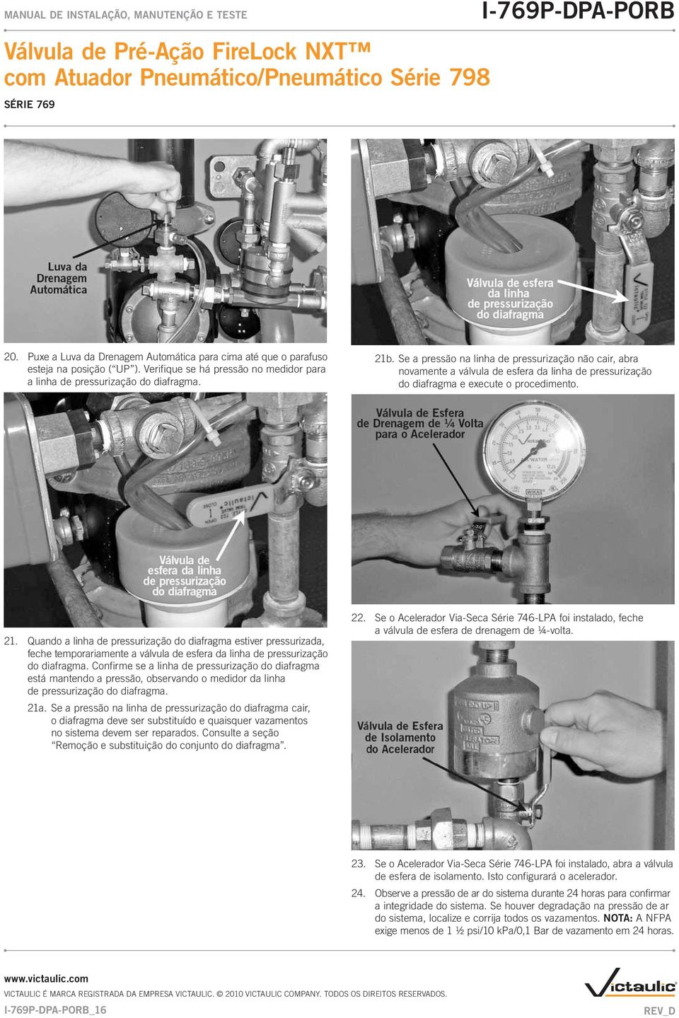 Quando a linha de pressurização do diafragma estiver pressurizada, feche temporariamente a válvula de esfera da linha de pressurização do diafragma.