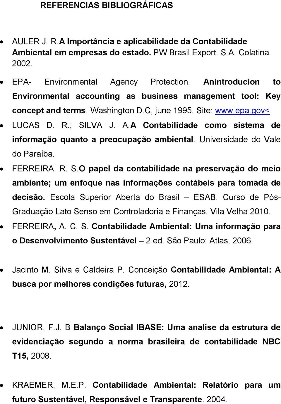 A Contabilidade como sistema de informação quanto a preocupação ambiental. Universidade do Vale do Paraíba. FERREIRA, R. S.