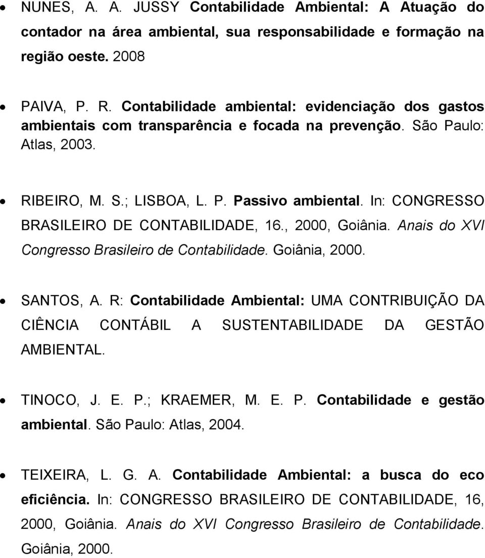 In: CONGRESSO BRASILEIRO DE CONTABILIDADE, 16., 2000, Goiânia. Anais do XVI Congresso Brasileiro de Contabilidade. Goiânia, 2000. SANTOS, A.