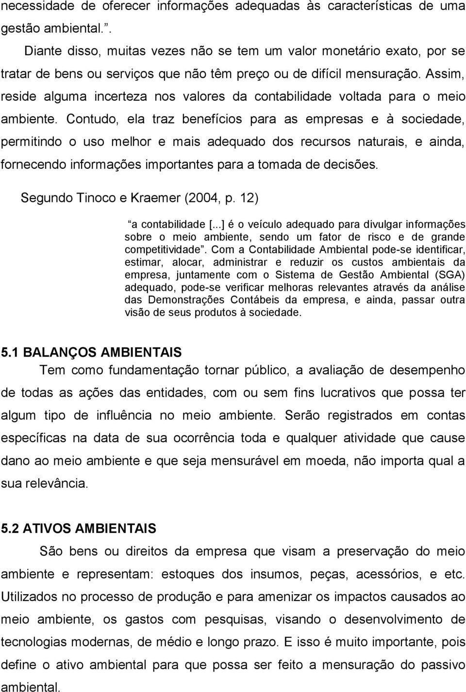 Assim, reside alguma incerteza nos valores da contabilidade voltada para o meio ambiente.