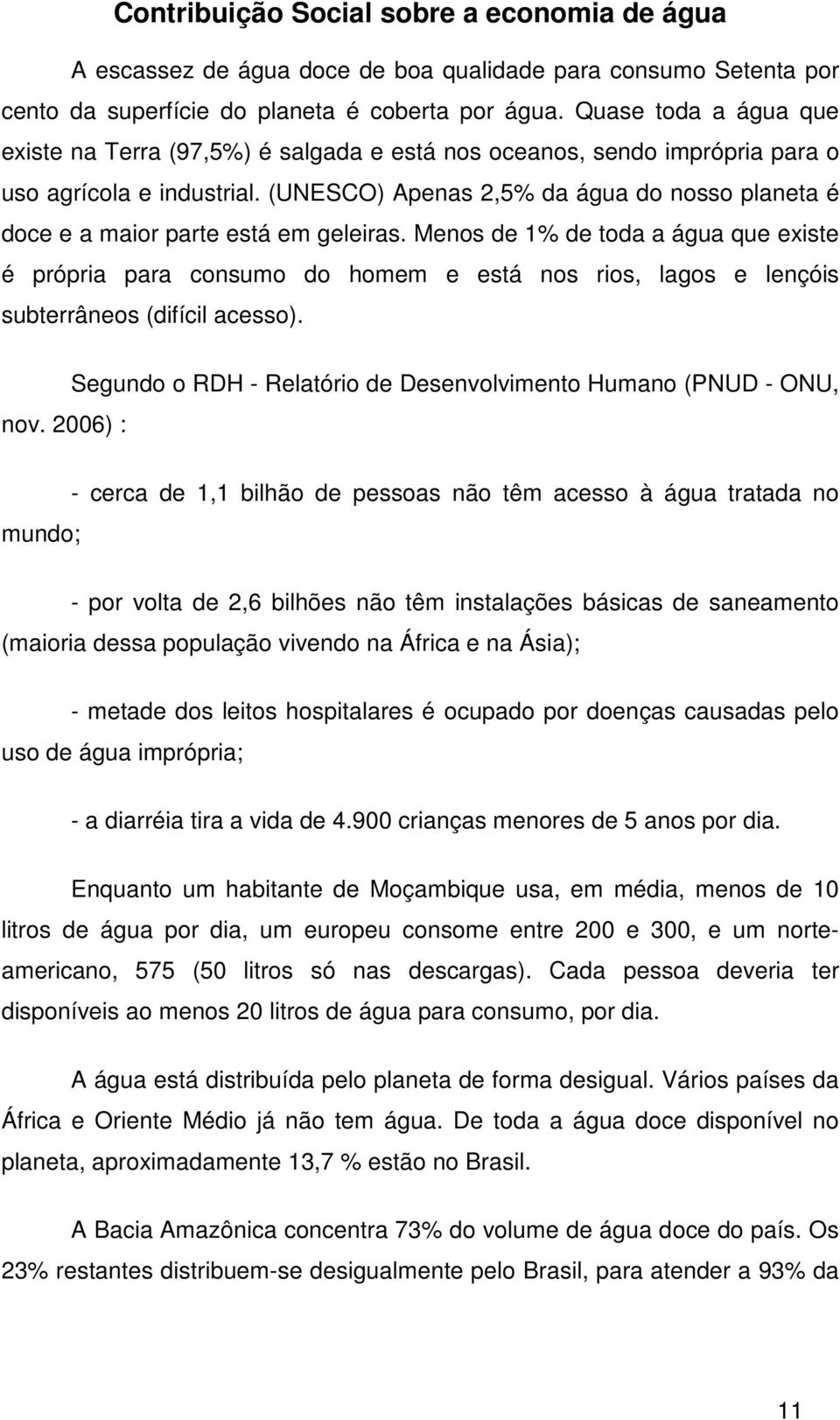 (UNESCO) Apenas 2,5% da água do nosso planeta é doce e a maior parte está em geleiras.