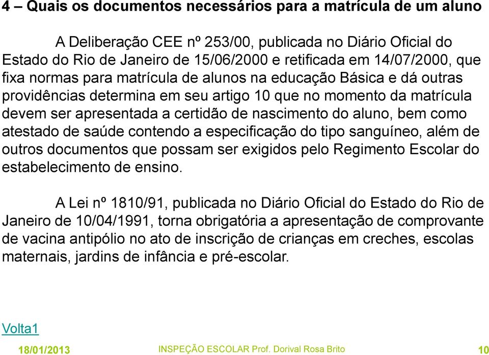 atestado de saúde contendo a especificação do tipo sanguíneo, além de outros documentos que possam ser exigidos pelo Regimento Escolar do estabelecimento de ensino.