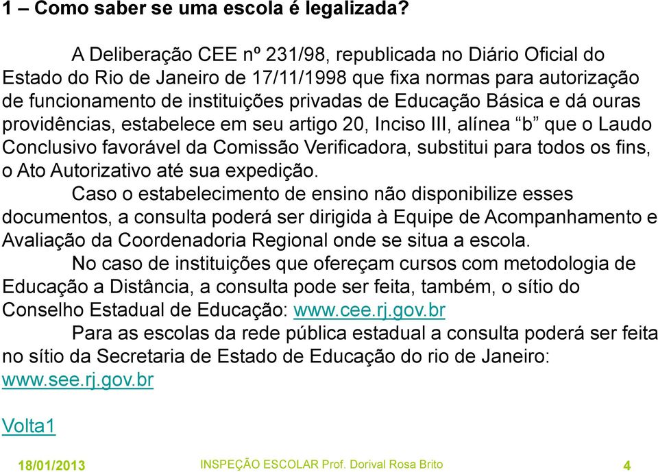 ouras providências, estabelece em seu artigo 20, Inciso III, alínea b que o Laudo Conclusivo favorável da Comissão Verificadora, substitui para todos os fins, o Ato Autorizativo até sua expedição.