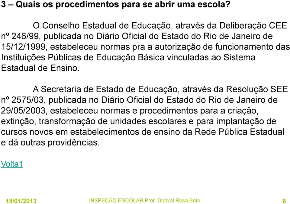 funcionamento das Instituições Públicas de Educação Básica vinculadas ao Sistema Estadual de Ensino.