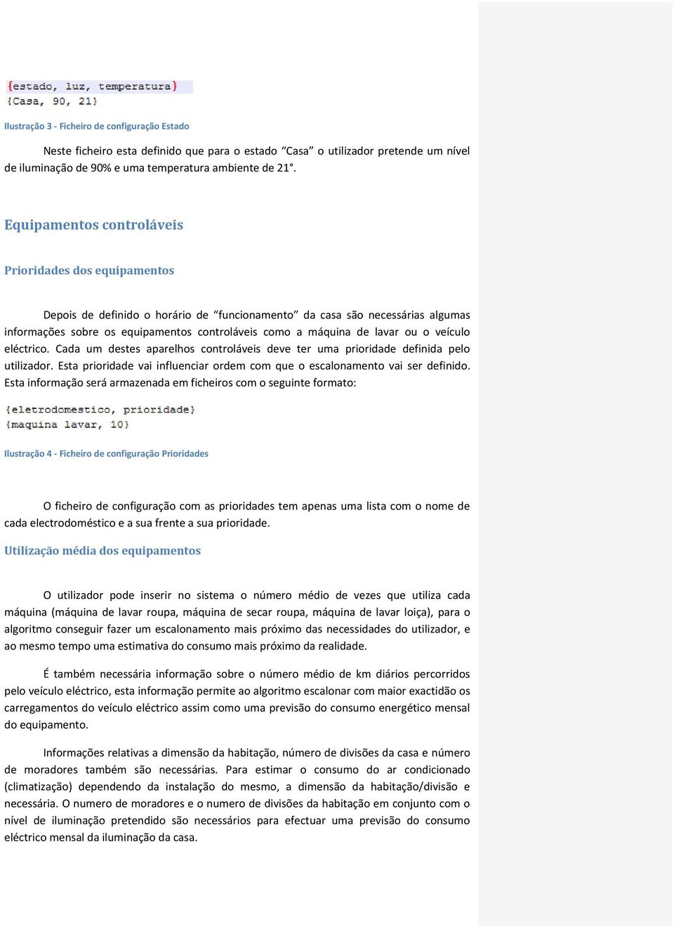 lavar ou o veículo eléctrico. Cada um destes aparelhos controláveis deve ter uma prioridade definida pelo utilizador. Esta prioridade vai influenciar ordem com que o escalonamento vai ser definido.