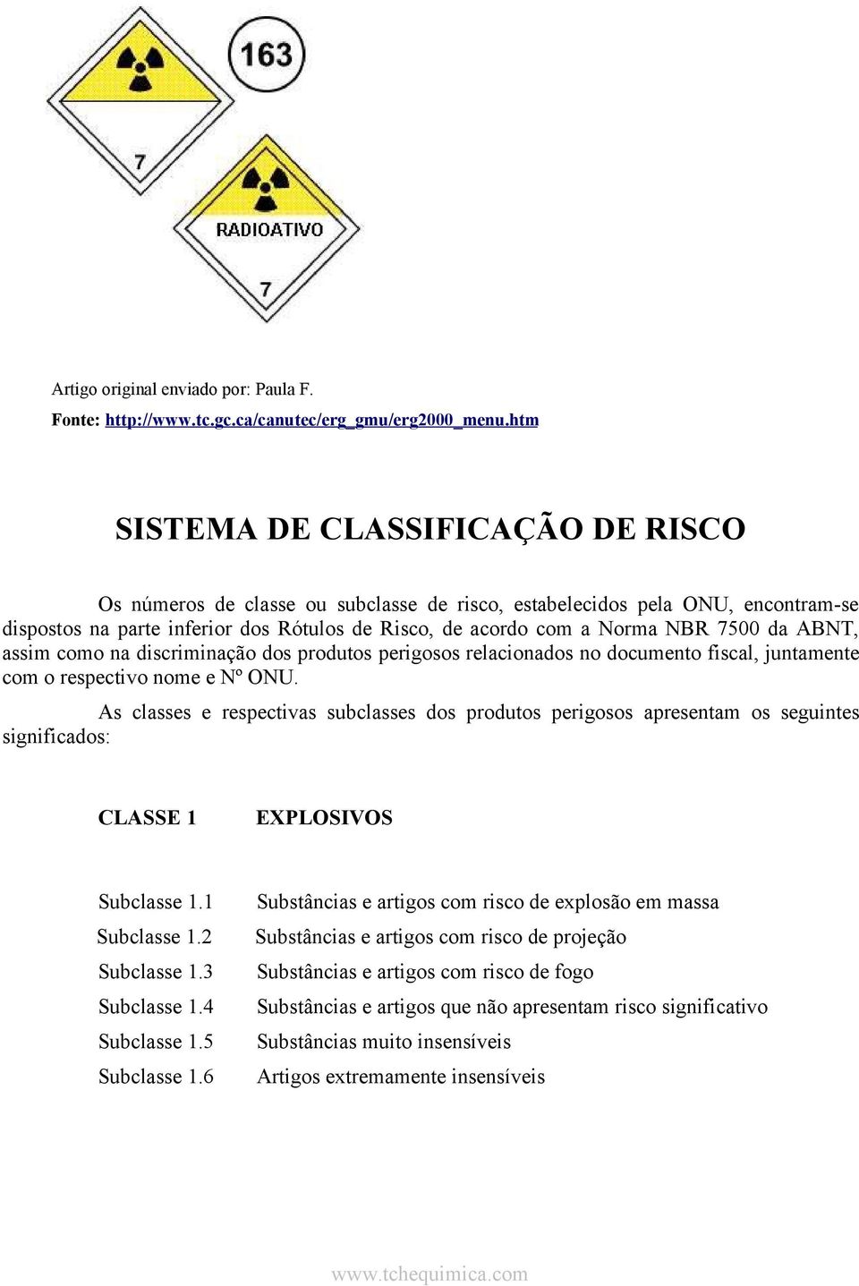 da ABNT, assim como na discriminação dos produtos perigosos relacionados no documento fiscal, juntamente com o respectivo nome e Nº ONU.